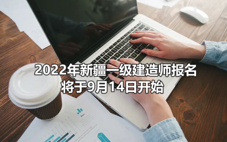 2022年新疆一级建造师报名将于9月14日开始