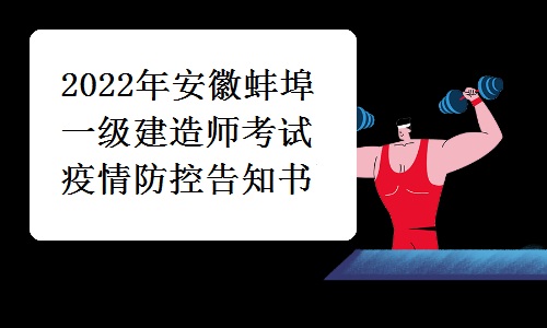 蚌埠人事考试网发布：2022年安徽蚌埠一级建造师考试疫情防控告知书