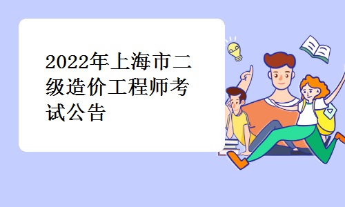 上海建交人才网发布：2022年上海市二级造价工程师考试公告