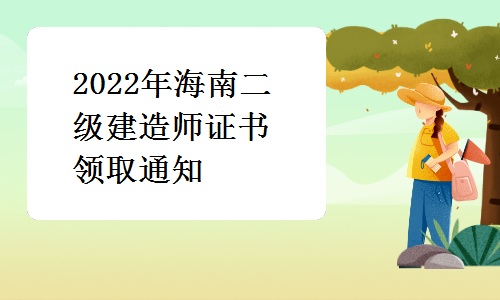 海南省住房和城乡建设厅发布：2022年海南二级建造师证书领取通知