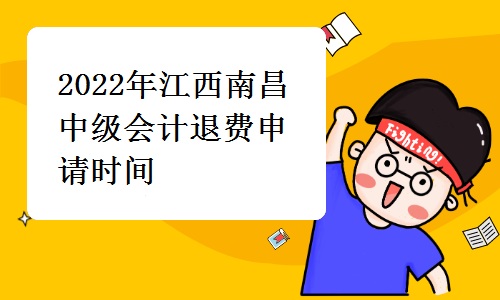 南昌市财政局发布：2022年江西南昌中级会计退费申请时间为10月24日至11月6日