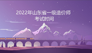 2022年山东省一级造价师考试时间为11月12日-13日