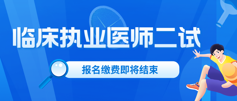 仅剩2天：2022年湖北临床执业医师二试考试报名缴费即将结束