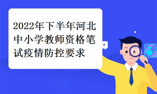 河北省教育考试院发布：2022年下半年河北中小学教师资格笔试疫情防控要求